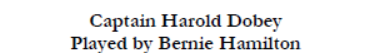 Captain Harold Dobey Played by Bernie Hamilton